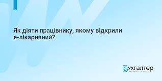 Як діяти працівнику, якому відкрили е-лікарняний?